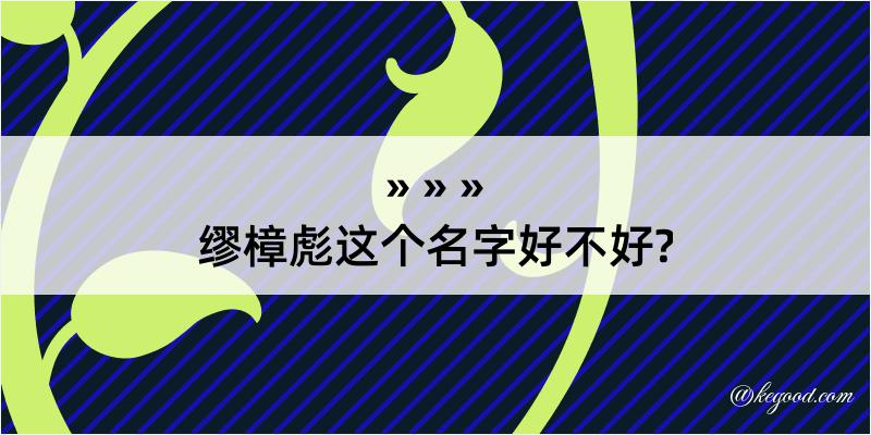 缪樟彪这个名字好不好?