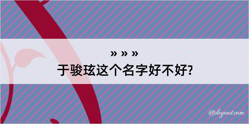 于骏玹这个名字好不好?