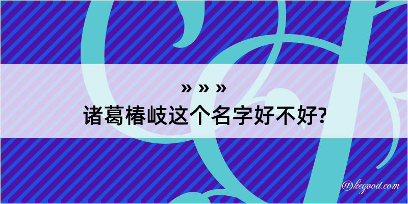 诸葛椿岐这个名字好不好?