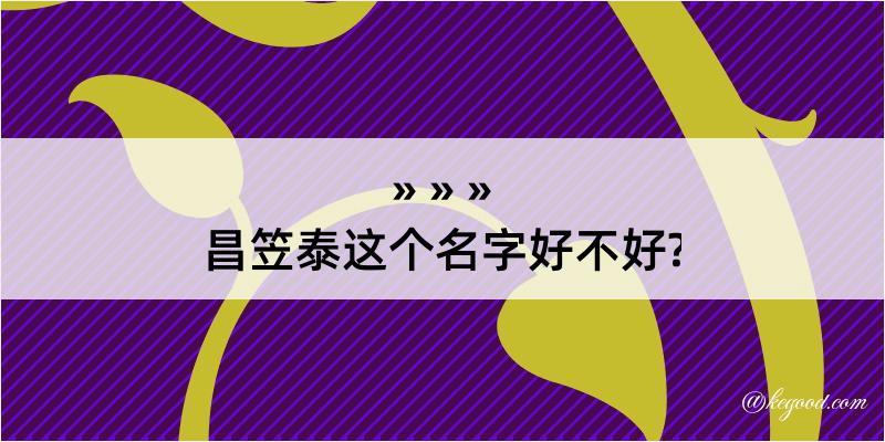 昌笠泰这个名字好不好?