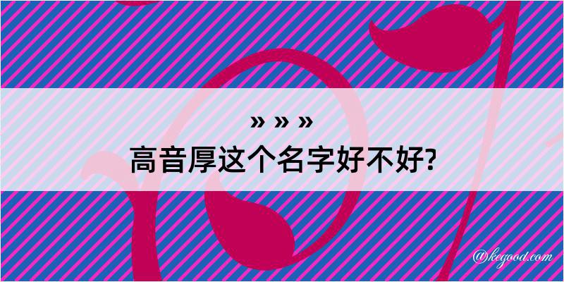 高音厚这个名字好不好?