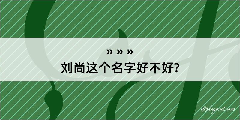 刘尚这个名字好不好?