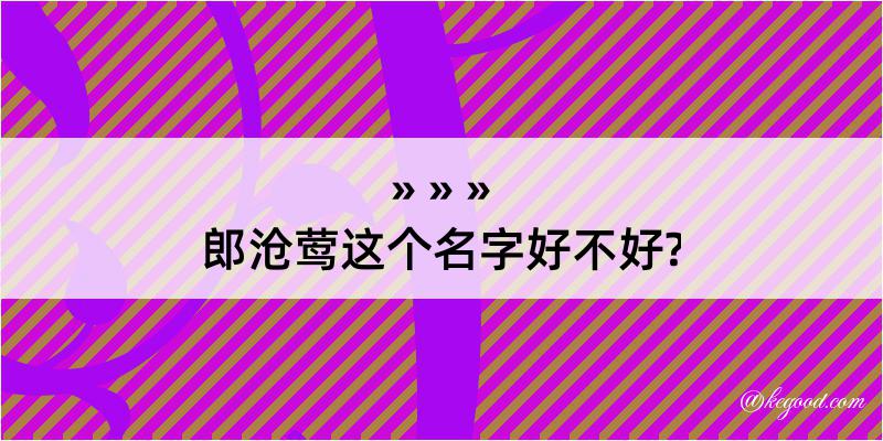 郎沧莺这个名字好不好?