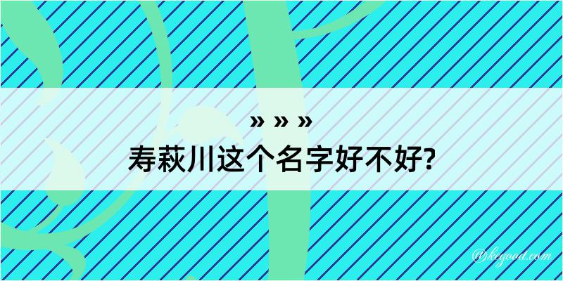 寿萩川这个名字好不好?