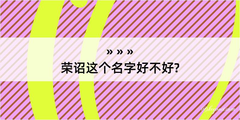 荣诏这个名字好不好?