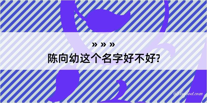 陈向幼这个名字好不好?