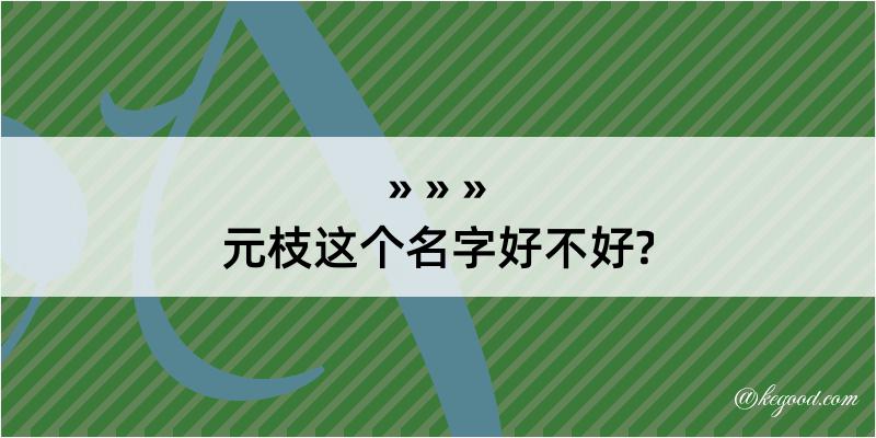 元枝这个名字好不好?