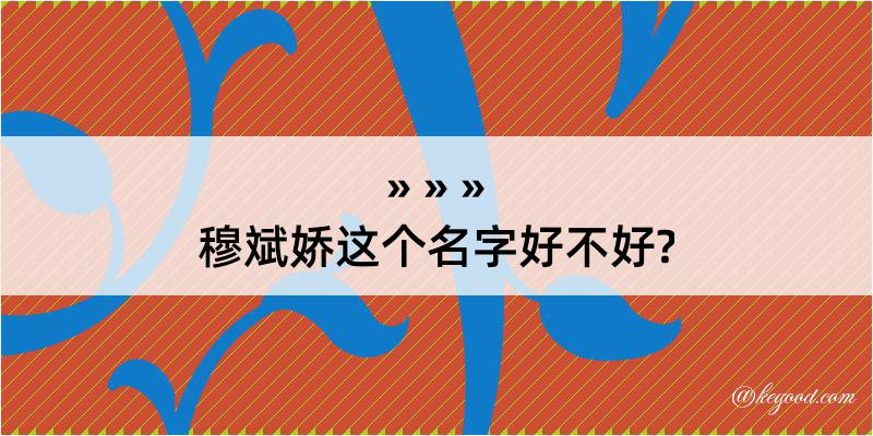 穆斌娇这个名字好不好?