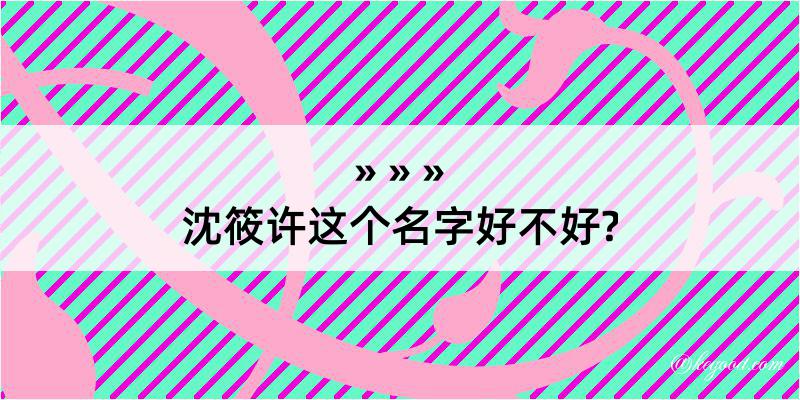 沈筱许这个名字好不好?