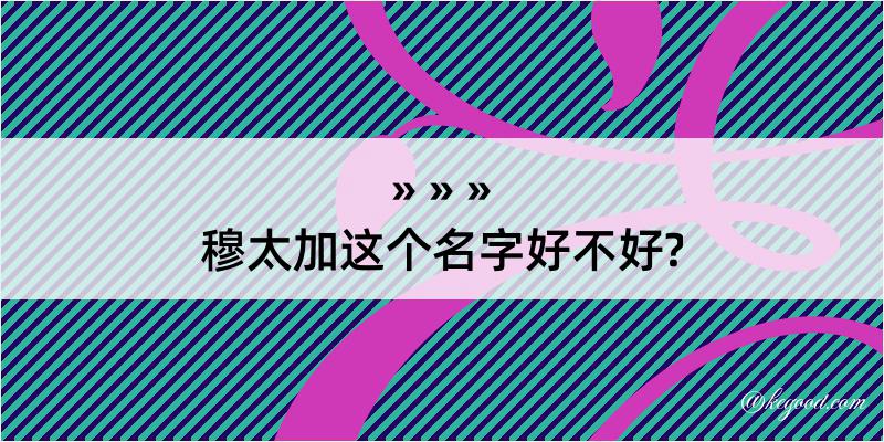 穆太加这个名字好不好?