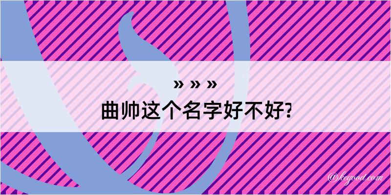 曲帅这个名字好不好?