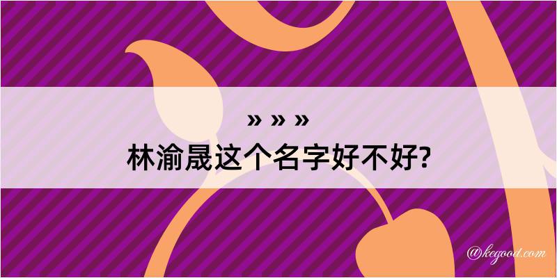 林渝晟这个名字好不好?