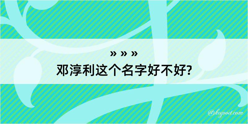 邓淳利这个名字好不好?