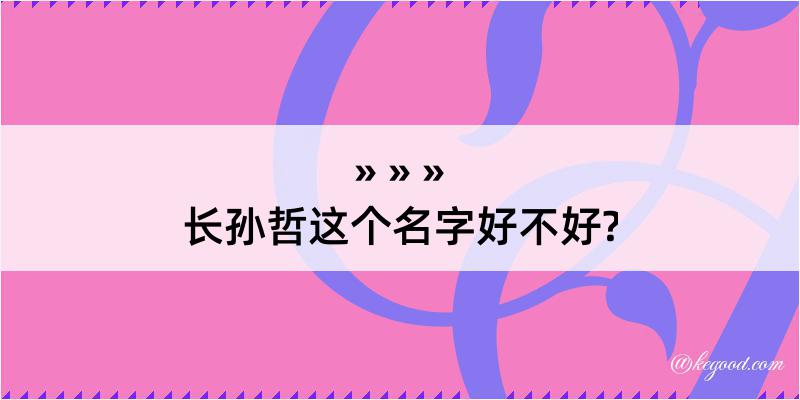 长孙哲这个名字好不好?