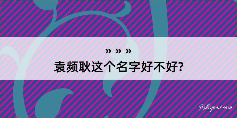 袁频耿这个名字好不好?