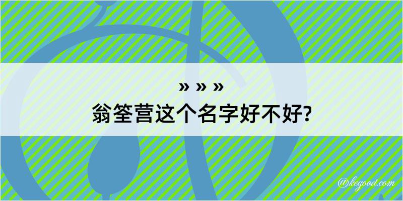 翁筌营这个名字好不好?