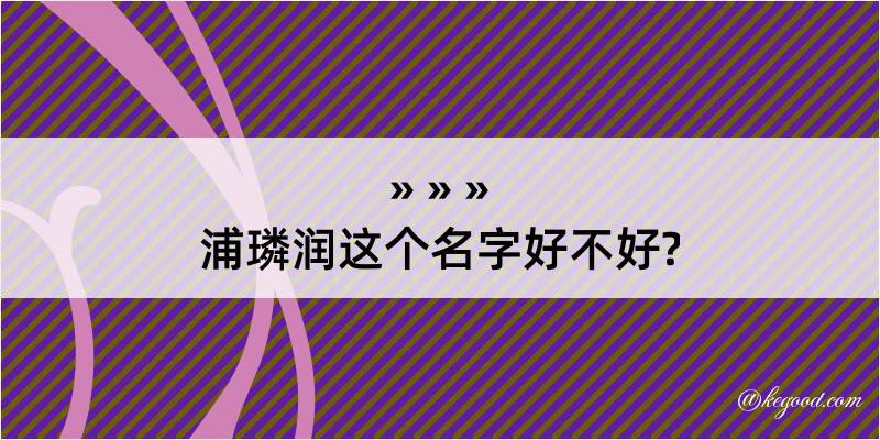 浦璘润这个名字好不好?