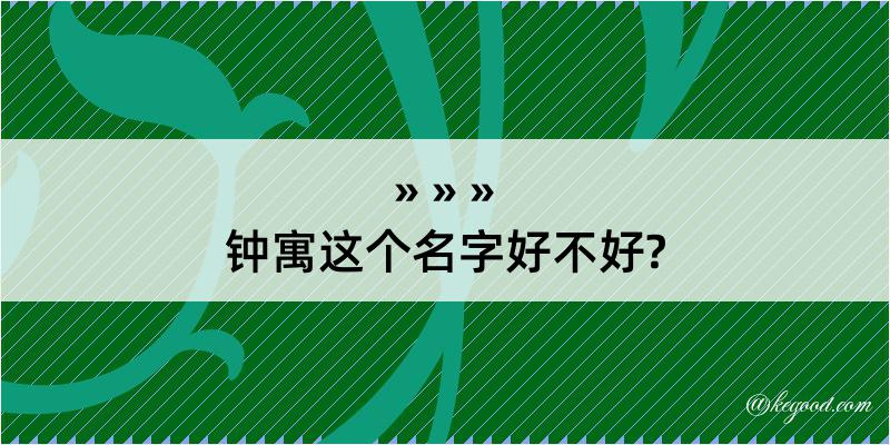 钟寓这个名字好不好?