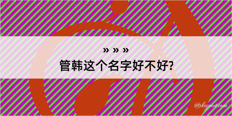 管韩这个名字好不好?