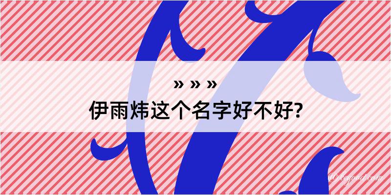 伊雨炜这个名字好不好?