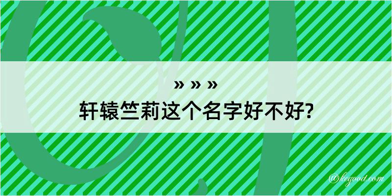 轩辕竺莉这个名字好不好?