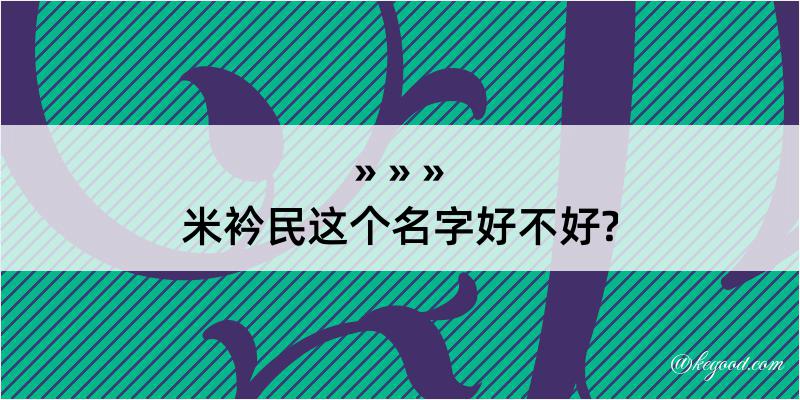 米衿民这个名字好不好?