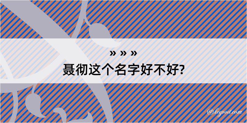 聂彻这个名字好不好?