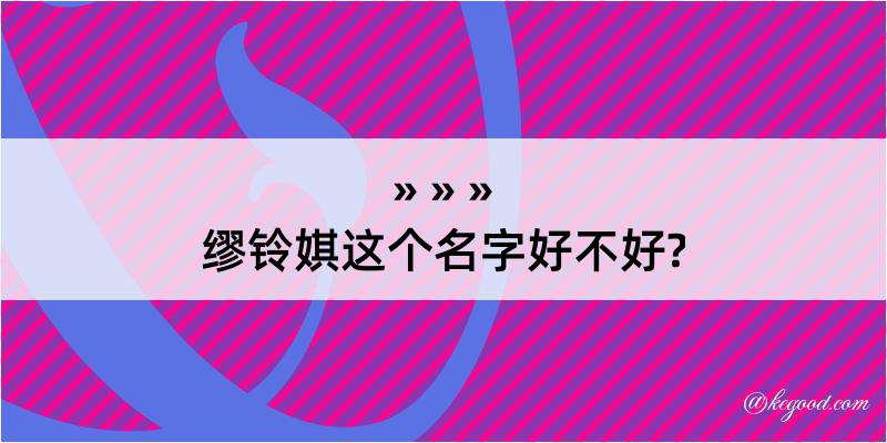 缪铃娸这个名字好不好?