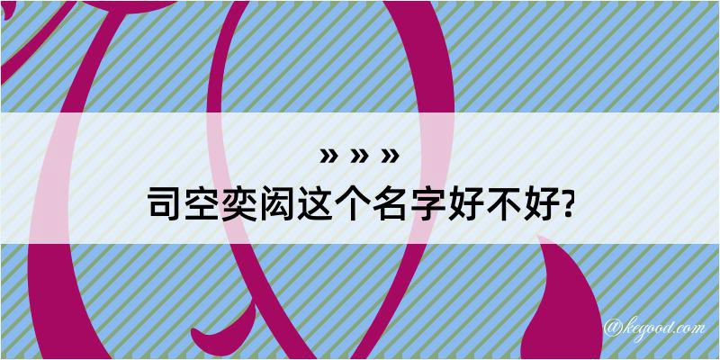 司空奕闳这个名字好不好?