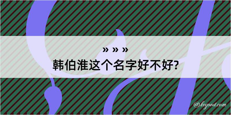 韩伯淮这个名字好不好?