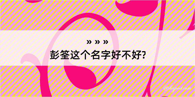 彭筌这个名字好不好?