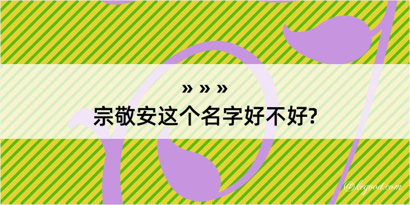 宗敬安这个名字好不好?