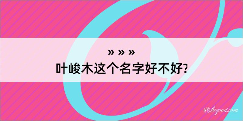 叶峻木这个名字好不好?