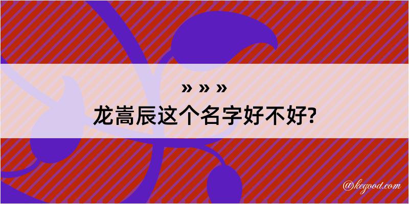 龙嵩辰这个名字好不好?