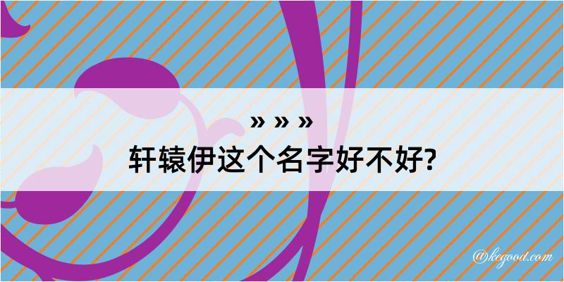 轩辕伊这个名字好不好?