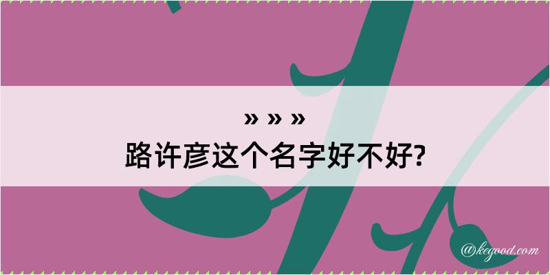 路许彦这个名字好不好?