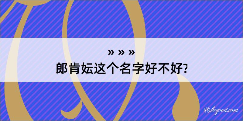 郎肯妘这个名字好不好?