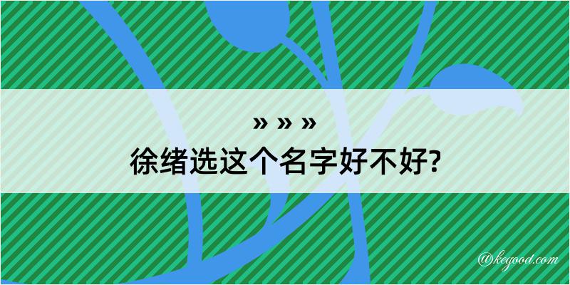 徐绪选这个名字好不好?