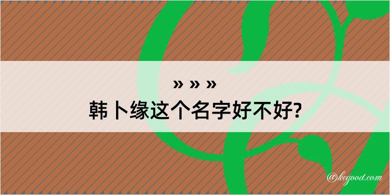 韩卜缘这个名字好不好?