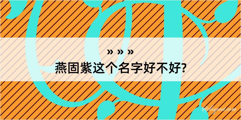 燕固紫这个名字好不好?