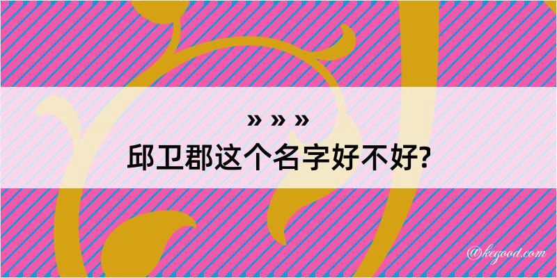 邱卫郡这个名字好不好?