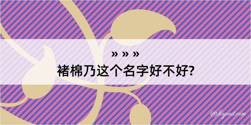 褚棉乃这个名字好不好?