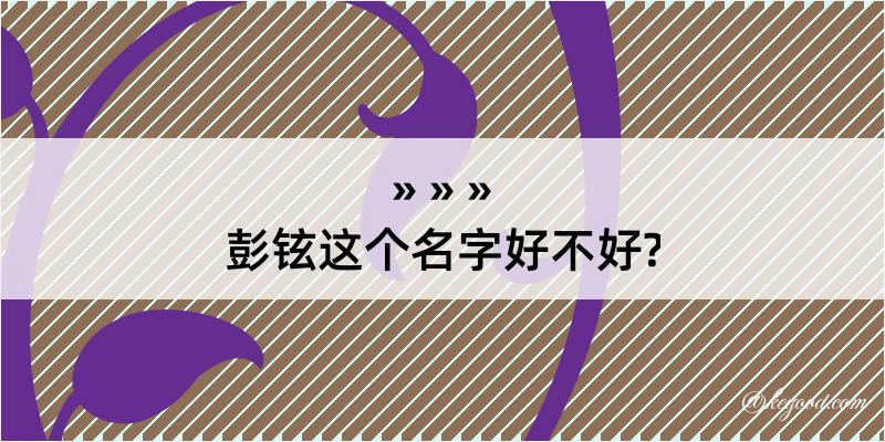 彭铉这个名字好不好?