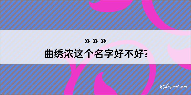 曲绣浓这个名字好不好?