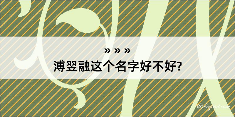 溥翌融这个名字好不好?