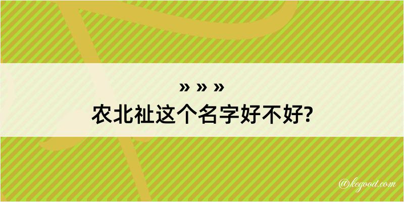 农北祉这个名字好不好?