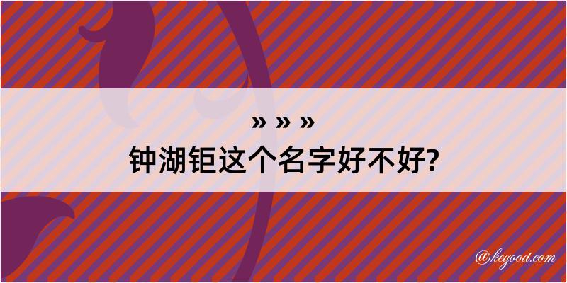 钟湖钜这个名字好不好?