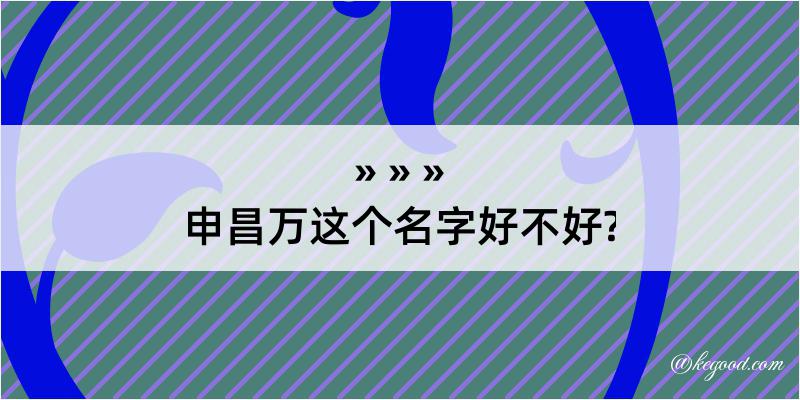 申昌万这个名字好不好?