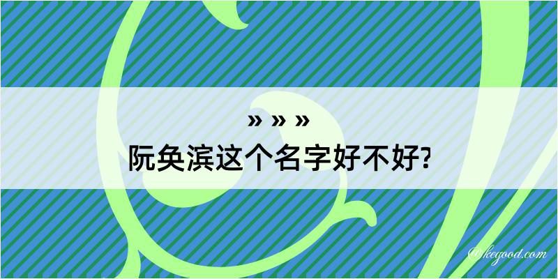 阮奂滨这个名字好不好?