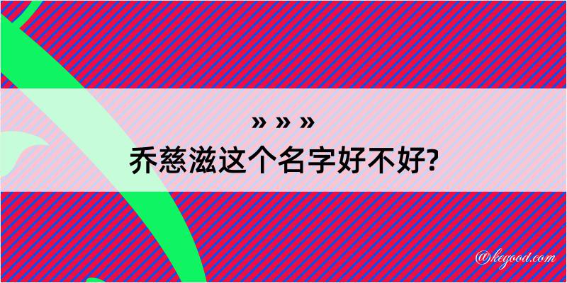 乔慈滋这个名字好不好?